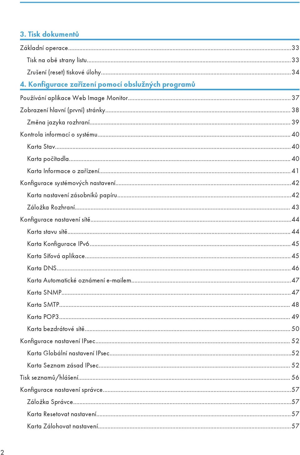 .. 41 Konfigurace systémových nastavení...42 Karta nastavení zásobníků papíru...42 Záložka Rozhraní... 43 Konfigurace nastavení sítě...44 Karta stavu sítě... 44 Karta Konfigurace IPv6.