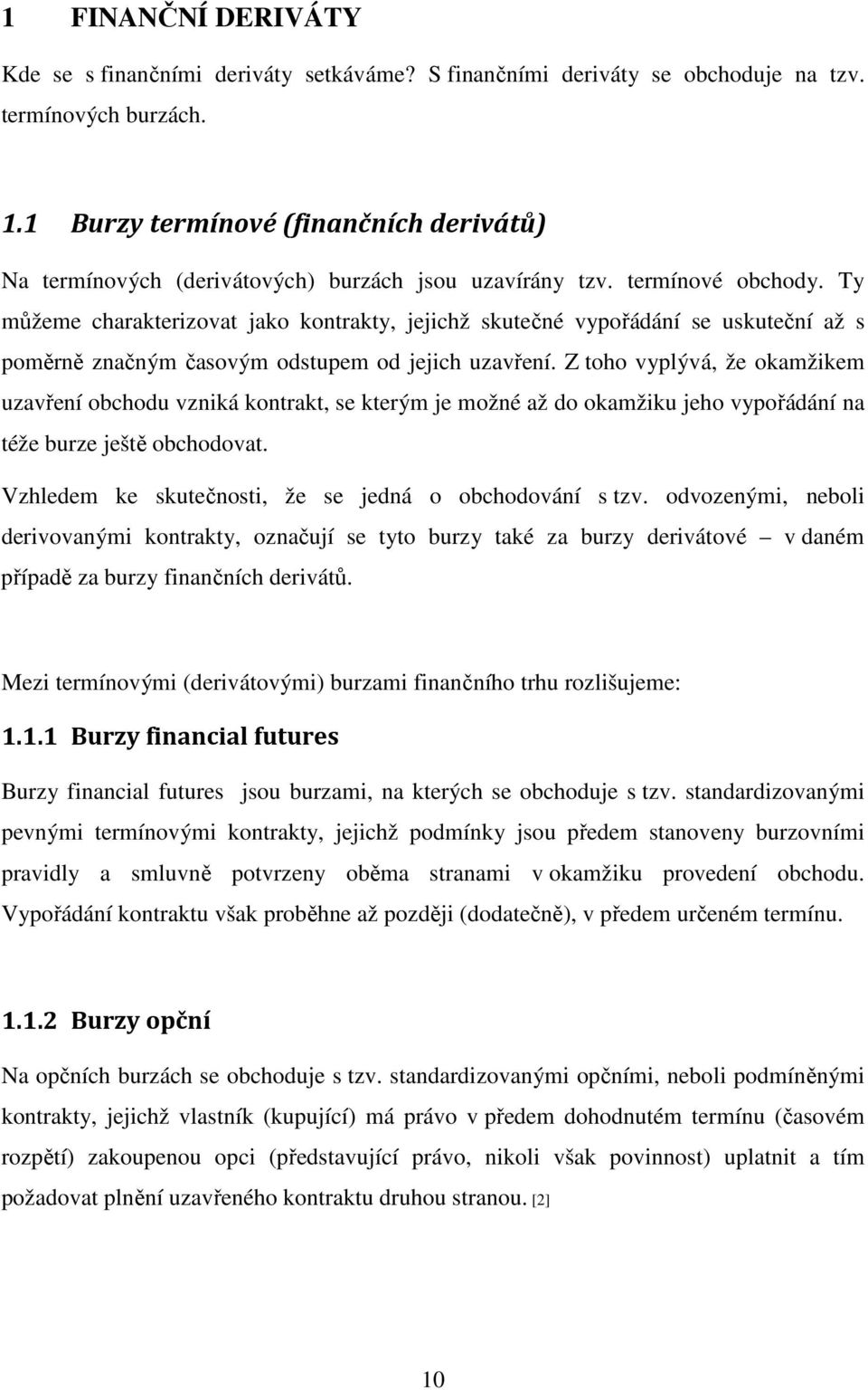 Ty můžeme charakterizovat jako kontrakty, jejichž skutečné vypořádání se uskuteční až s poměrně značným časovým odstupem od jejich uzavření.
