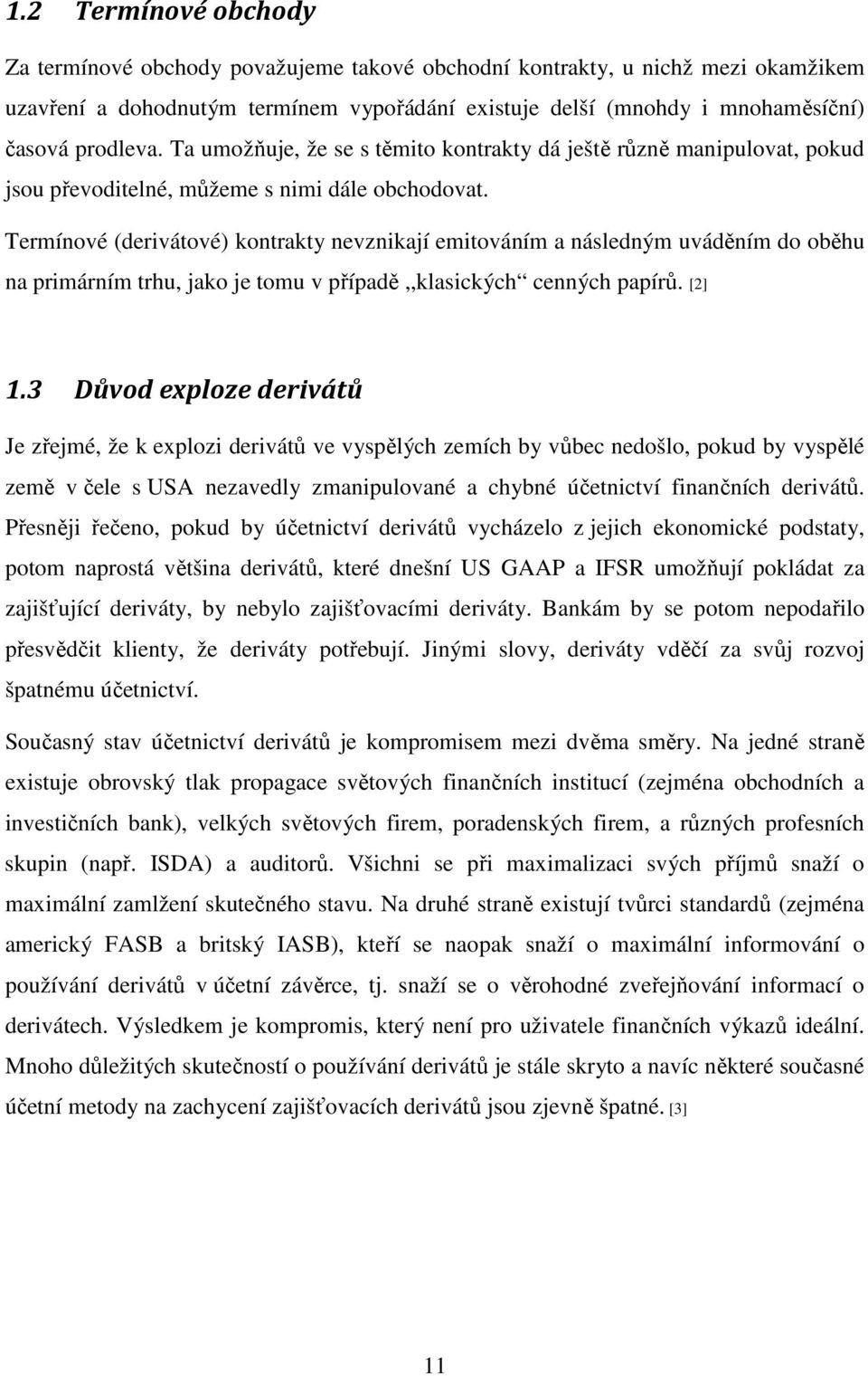 Termínové (derivátové) kontrakty nevznikají emitováním a následným uváděním do oběhu na primárním trhu, jako je tomu v případě,,klasických cenných papírů. [2] 1.