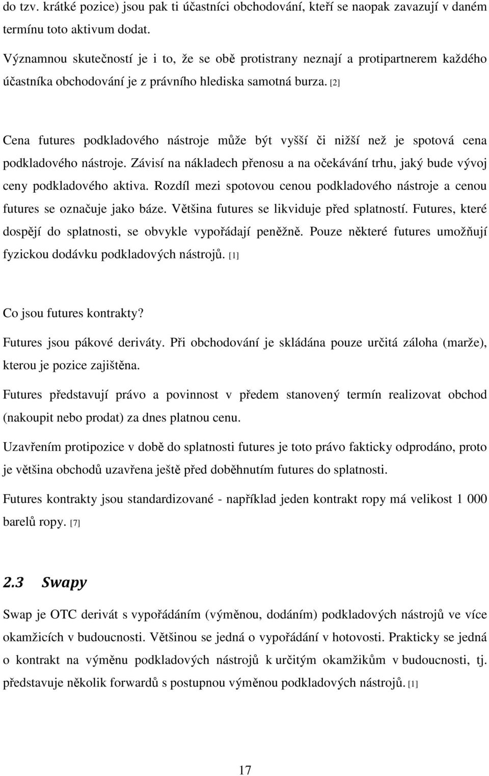 [2] Cena futures podkladového nástroje může být vyšší či nižší než je spotová cena podkladového nástroje. Závisí na nákladech přenosu a na očekávání trhu, jaký bude vývoj ceny podkladového aktiva.
