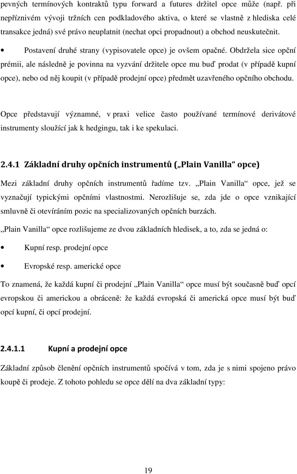Postavení druhé strany (vypisovatele opce) je ovšem opačné.