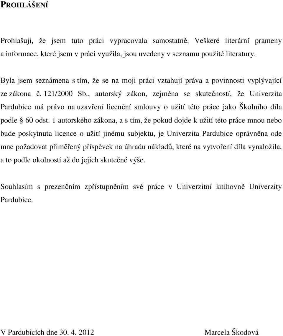 , autorský zákon, zejména se skutečností, že Univerzita Pardubice má právo na uzavření licenční smlouvy o užití této práce jako Školního díla podle 60 odst.