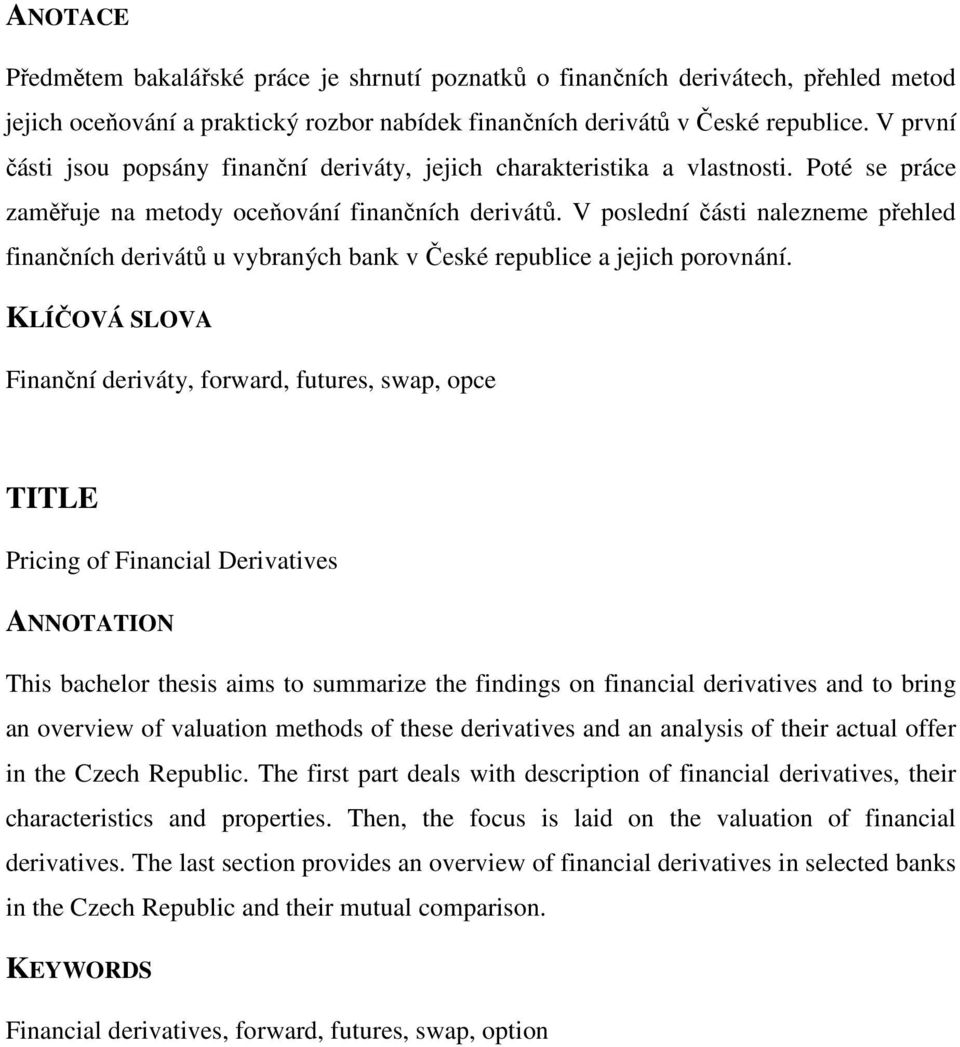V poslední části nalezneme přehled finančních derivátů u vybraných bank v České republice a jejich porovnání.