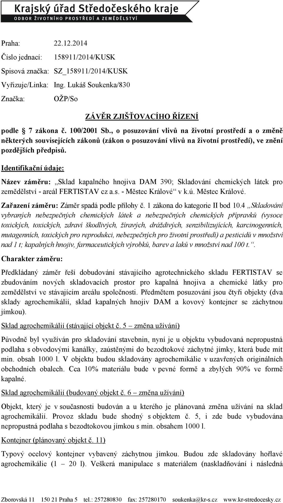 Identifikační údaje: Název záměru: Sklad kapalného hnojiva DAM 390; Skladování chemických látek pro zemědělství - areál FERTISTAV cz a.s. - Městec Králové 