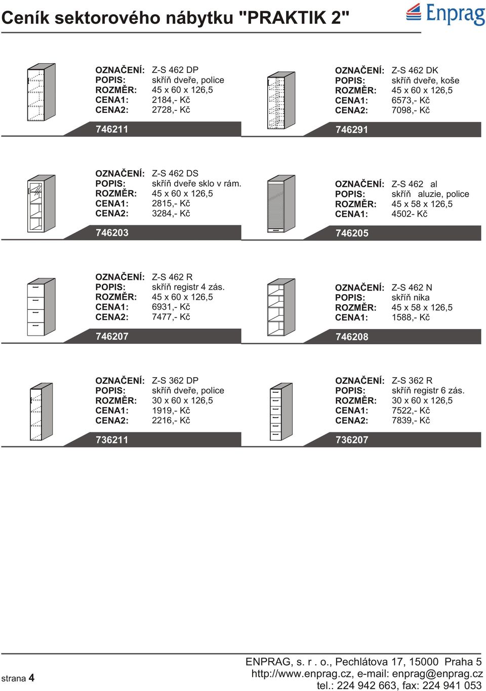 45 x 60 x 126,5 2815,- Kè 3284,- Kè Z-S 462 žal skøíò žaluzie, police 45 x 58 x 126,5 4502- Kè 746203 746205 Z-S 462 R skøíò registr 4 zás.