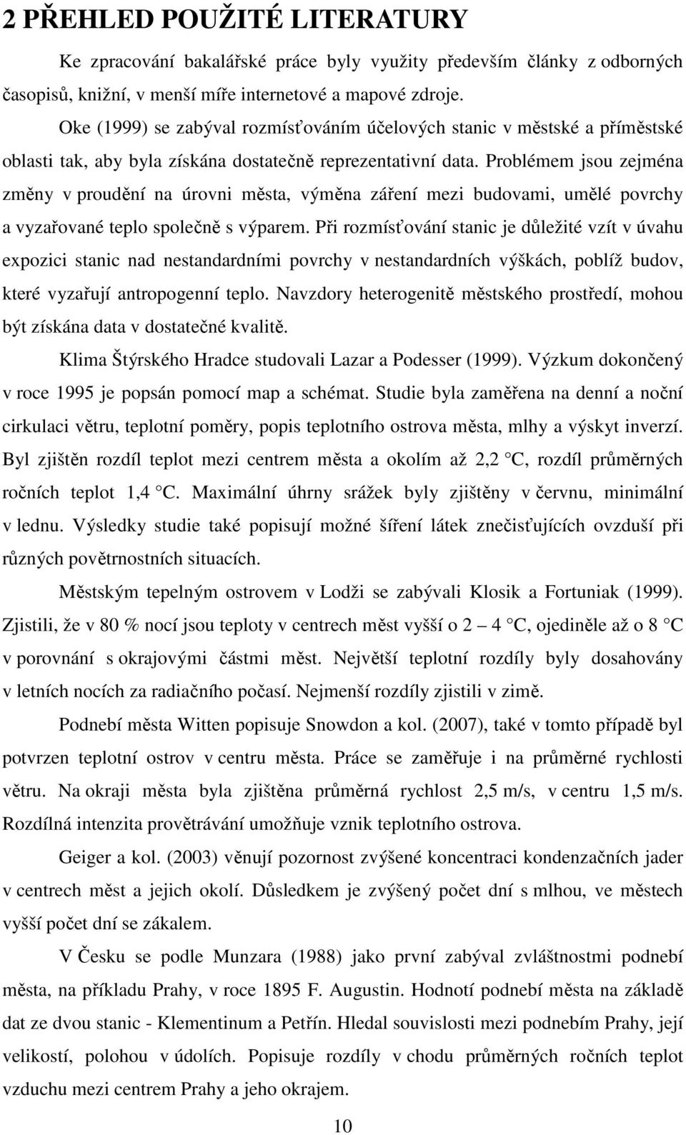 Problémem jsou zejména změny v proudění na úrovni města, výměna záření mezi budovami, umělé povrchy a vyzařované teplo společně s výparem.