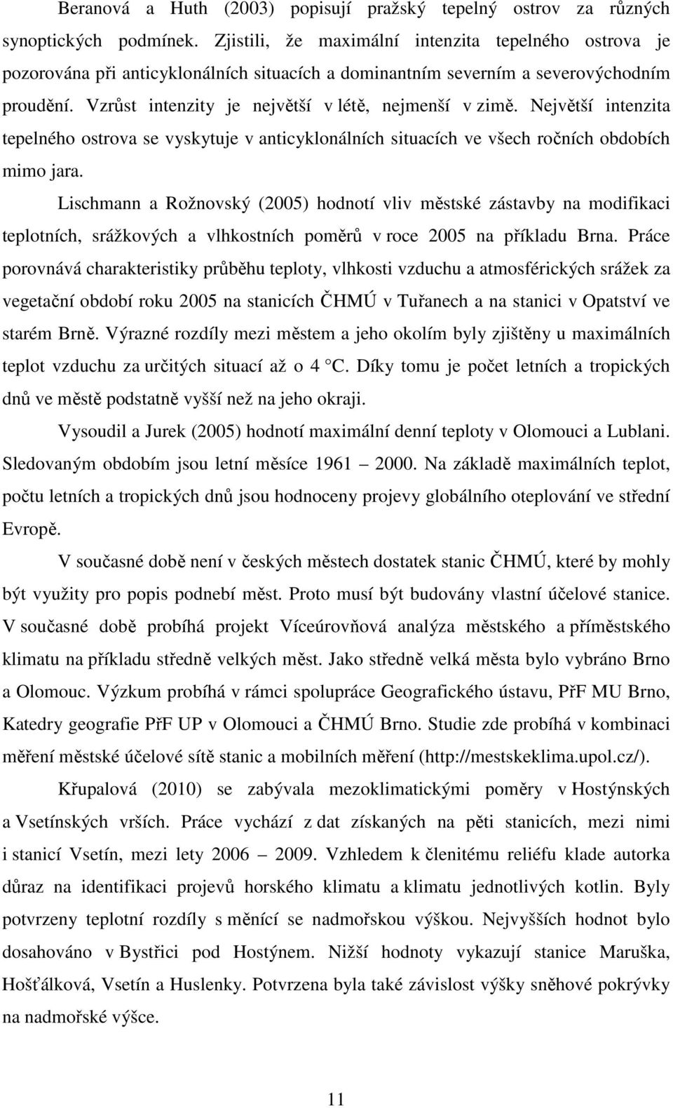 Největší intenzita tepelného ostrova se vyskytuje v anticyklonálních situacích ve všech ročních obdobích mimo jara.