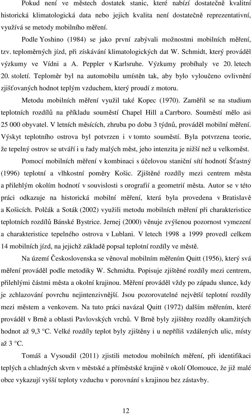 Výzkumy probíhaly ve 20. letech 20. století. Teploměr byl na automobilu umístěn tak, aby bylo vyloučeno ovlivnění zjišťovaných hodnot teplým vzduchem, který proudí z motoru.