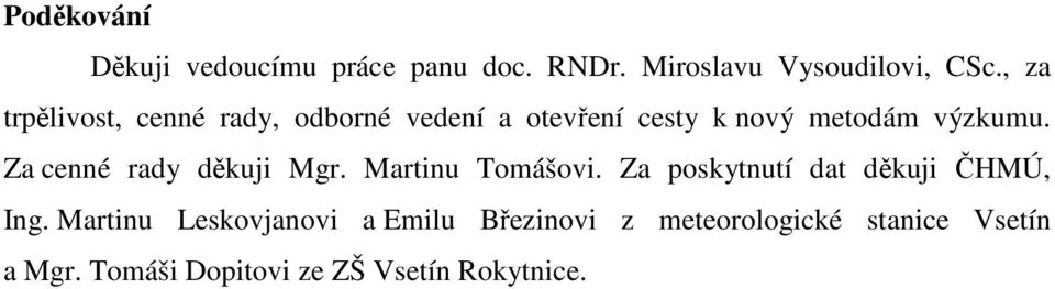 Za cenné rady děkuji Mgr. Martinu Tomášovi. Za poskytnutí dat děkuji ČHMÚ, Ing.