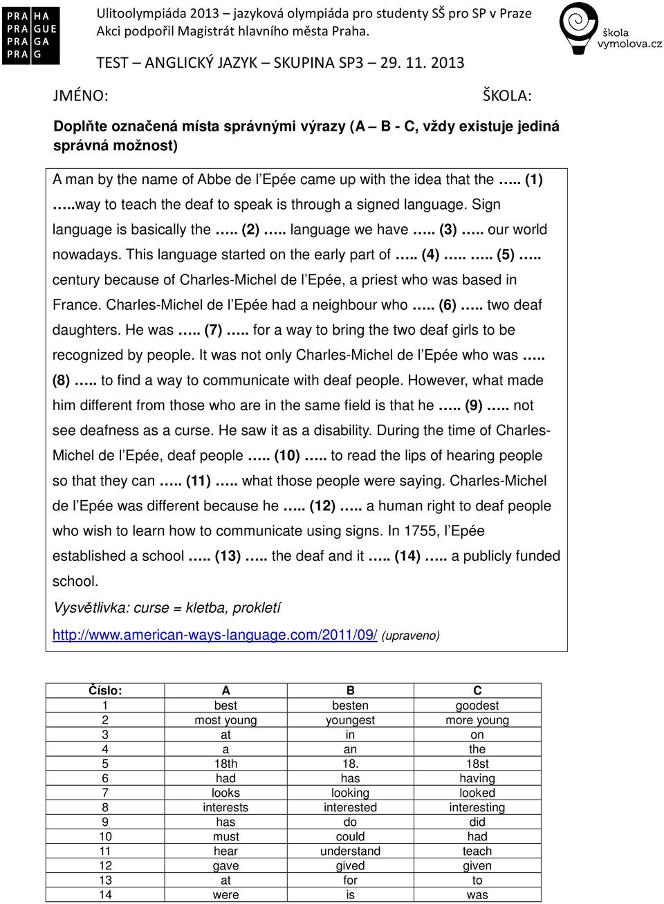 . century because of Charles-Michel de l Epée, a priest who was based in France. Charles-Michel de l Epée had a neighbour who.. (6).. two deaf daughters. He was.. (7).