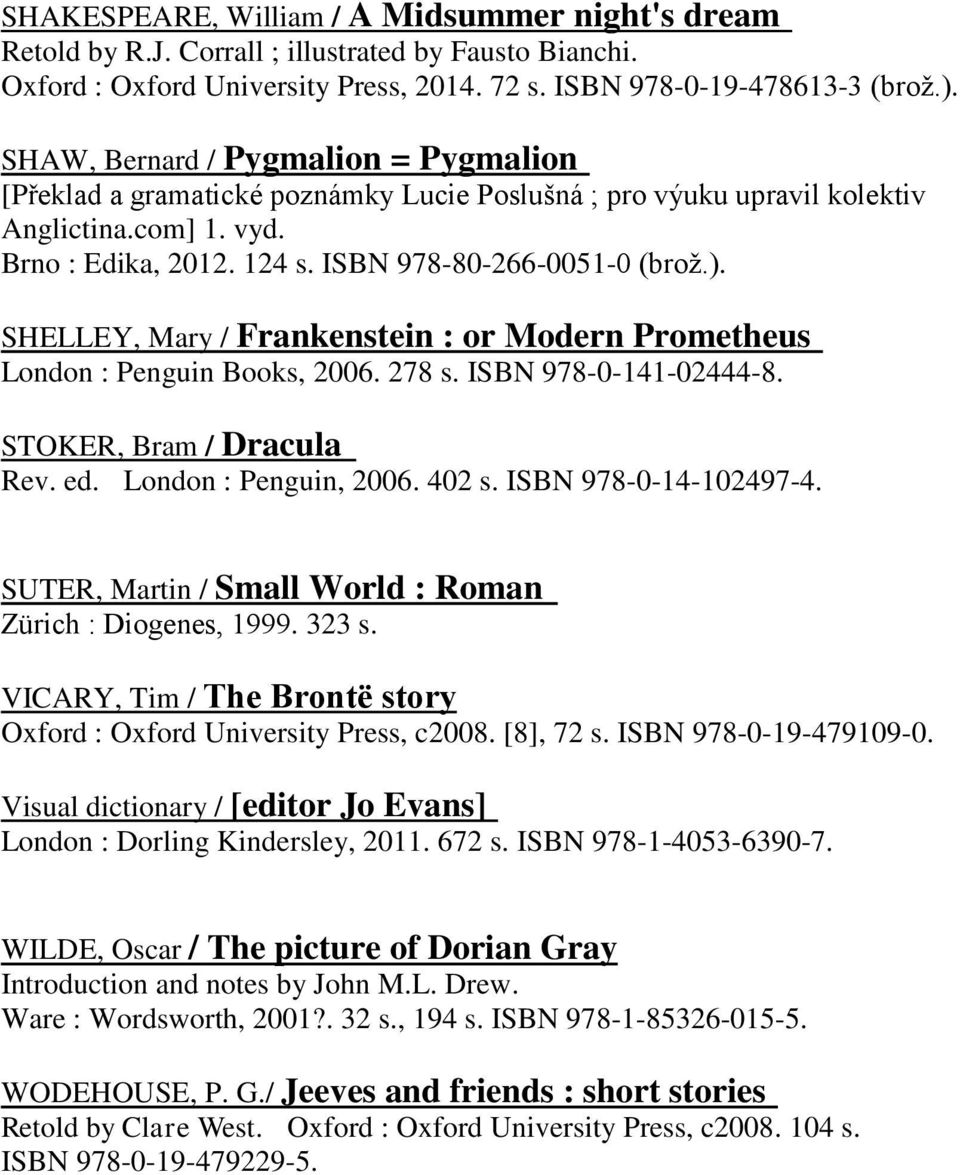 SHELLEY, Mary / Frankenstein : or Modern Prometheus London : Penguin Books, 2006. 278 s. ISBN 978-0-141-02444-8. STOKER, Bram / Dracula Rev. ed. London : Penguin, 2006. 402 s. ISBN 978-0-14-102497-4.