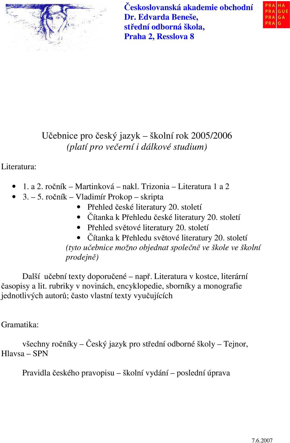 století Čítanka k Přehledu světové literatury 20. století (tyto učebnice možno objednat společně ve škole ve školní prodejně) Další učební texty doporučené např.