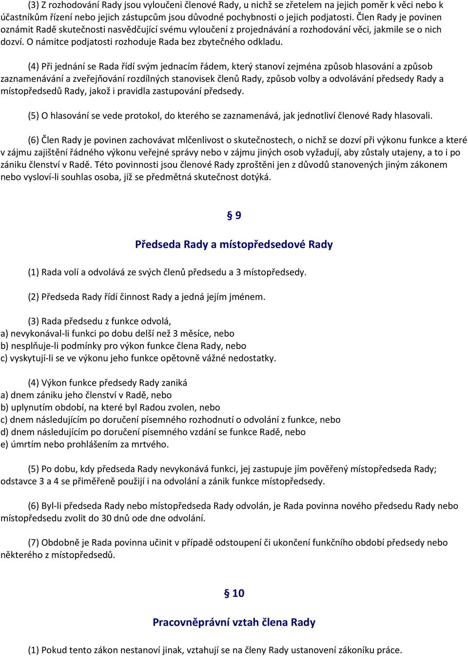 (4) Při jednání se Rada řídí svým jednacím řádem, který stanoví zejména způsob hlasování a způsob zaznamenávání a zveřejňování rozdílných stanovisek členů Rady, způsob volby a odvolávání předsedy