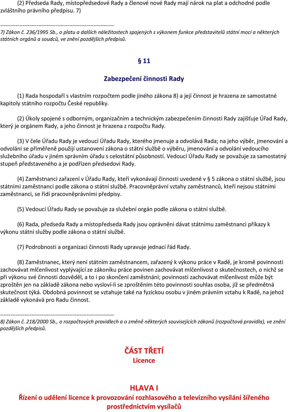 11 Zabezpečení činnosti Rady (1) Rada hospodaří s vlastním rozpočtem podle jiného zákona 8) a její činnost je hrazena ze samostatné kapitoly státního rozpočtu České republiky.