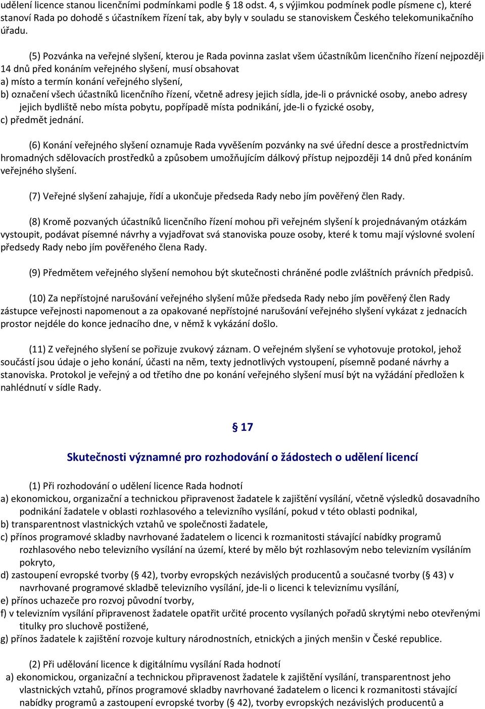 (5) Pozvánka na veřejné slyšení, kterou je Rada povinna zaslat všem účastníkům licenčního řízení nejpozději 14 dnů před konáním veřejného slyšení, musí obsahovat a) místo a termín konání veřejného