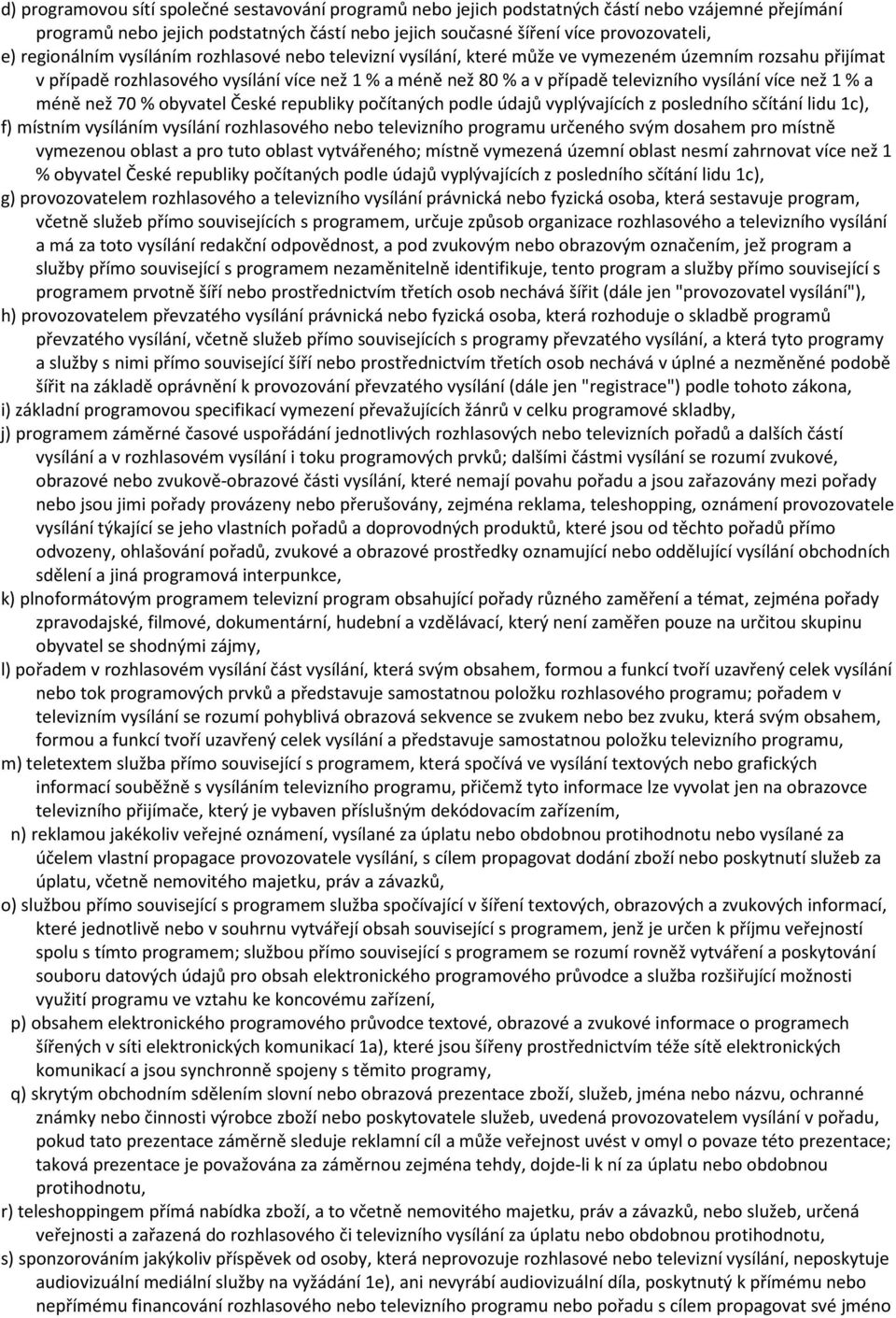 vysílání více než 1 % a méně než 70 % obyvatel České republiky počítaných podle údajů vyplývajících z posledního sčítání lidu 1c), f) místním vysíláním vysílání rozhlasového nebo televizního programu