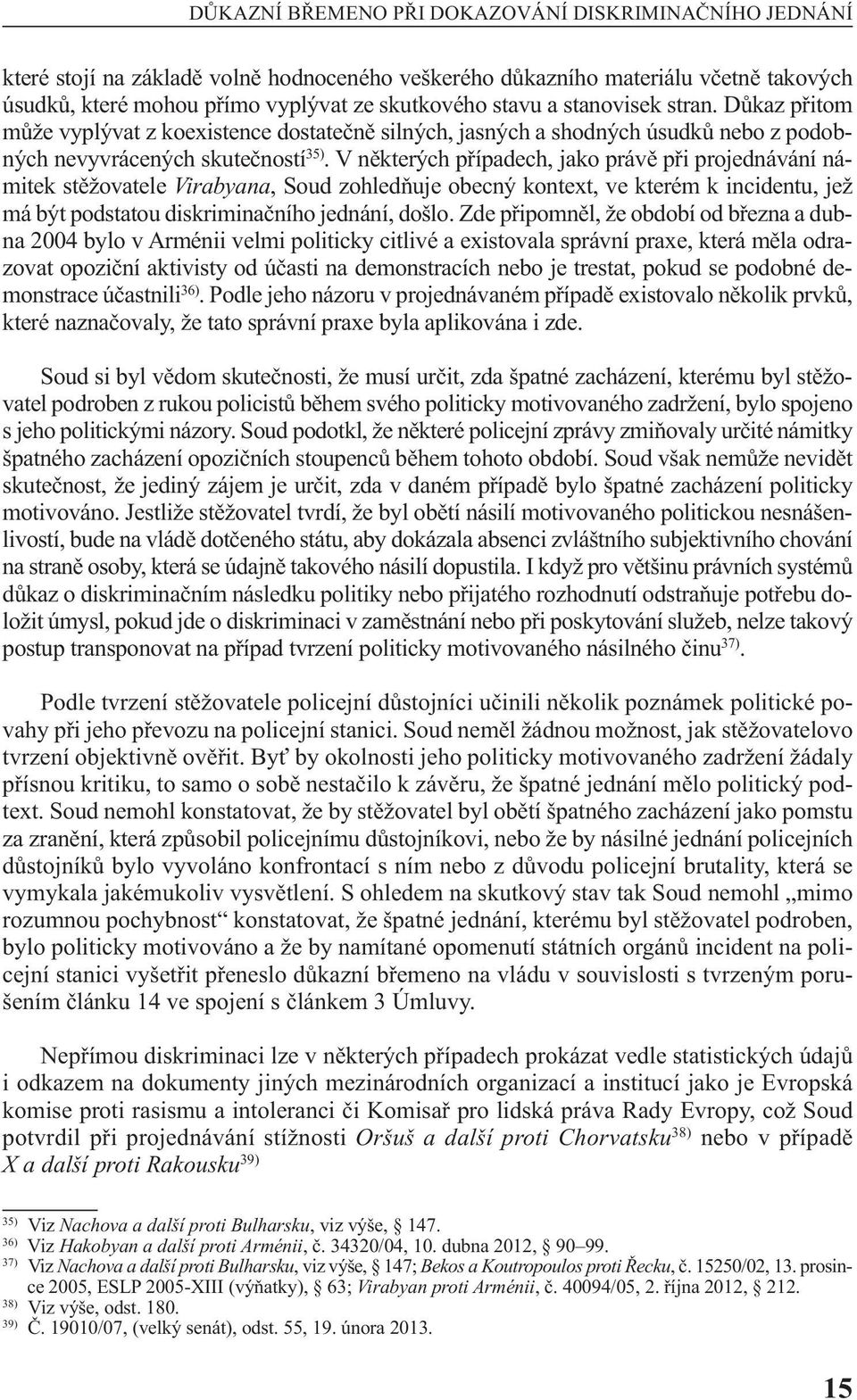 V některých případech, jako právě při projednávání námitek stěžovatele Virabyana, Soud zohledňuje obecný kontext, ve kterém k incidentu, jež má být podstatou diskriminačního jednání, došlo.