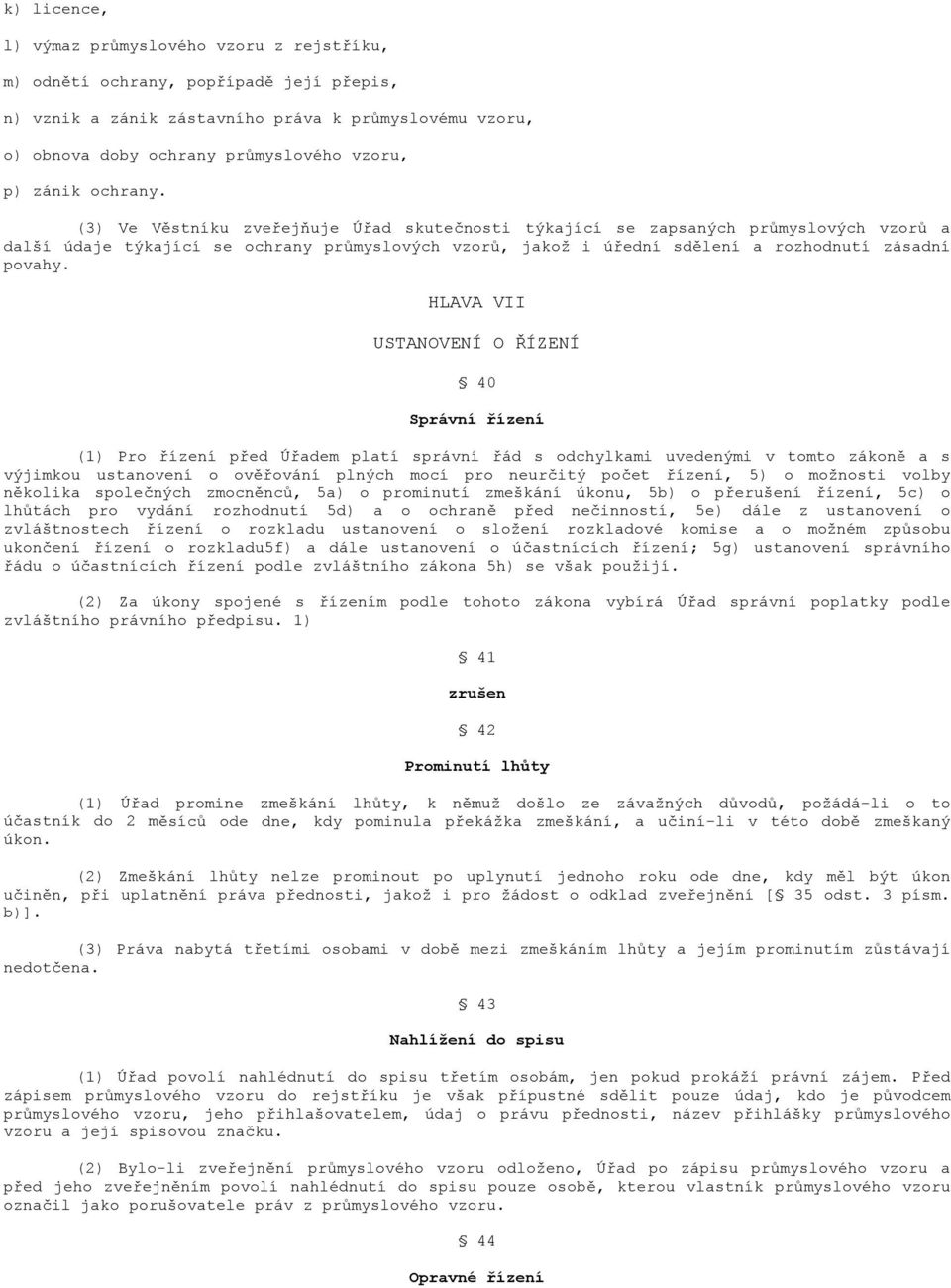 (3) Ve Věstníku zveřejňuje Úřad skutečnosti týkající se zapsaných průmyslových vzorů a další údaje týkající se ochrany průmyslových vzorů, jakož i úřední sdělení a rozhodnutí zásadní povahy.