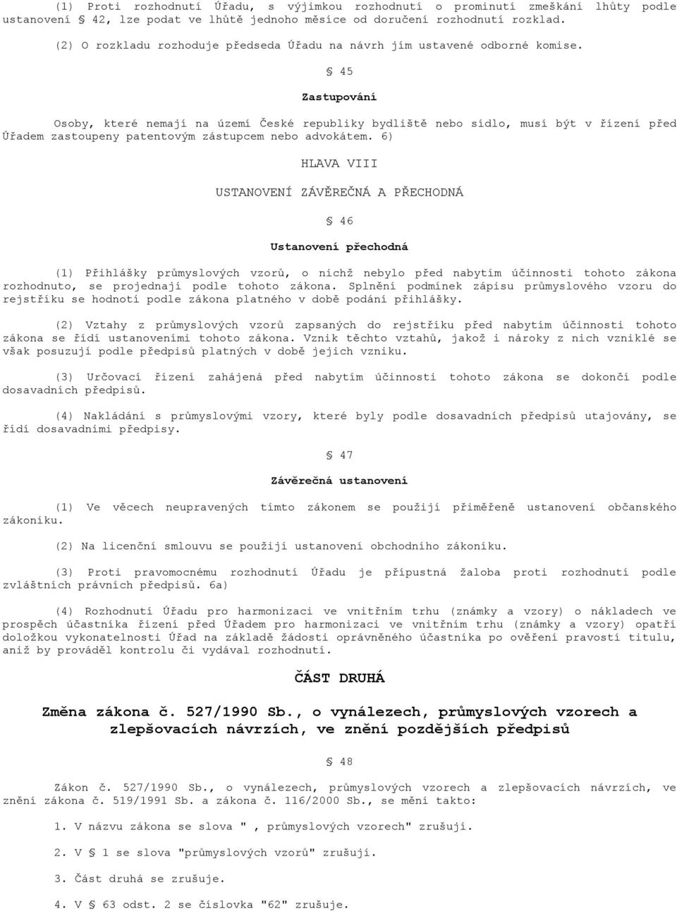 45 Zastupování Osoby, které nemají na území České republiky bydliště nebo sídlo, musí být v řízení před Úřadem zastoupeny patentovým zástupcem nebo advokátem.