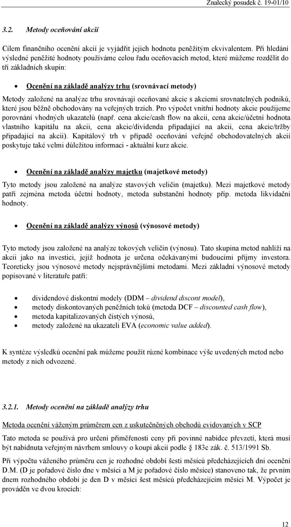 analýze trhu srovnávají oceňované akcie s akciemi srovnatelných podniků, které jsou běžně obchodovány na veřejných trzích.