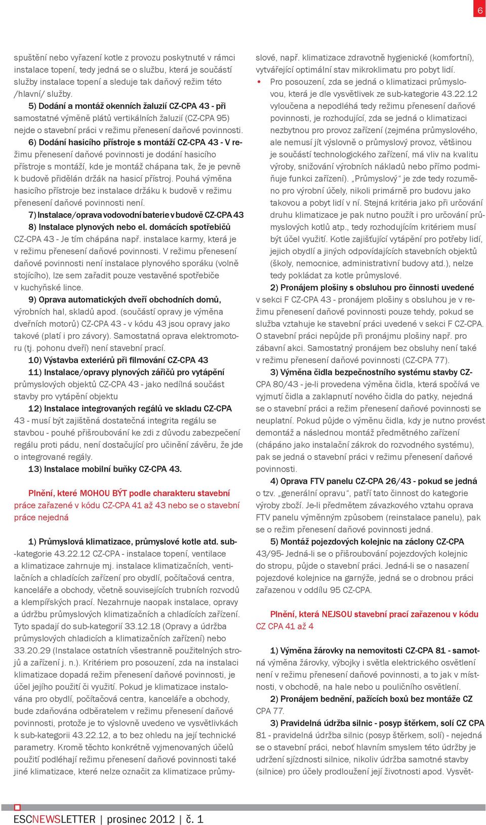 6) Dodání hasicího přístroje s montáží CZ-CPA 43 - V režimu přenesení daňové povinnosti je dodání hasicího přístroje s montáží, kde je montáž chápana tak, že je pevně k budově přidělán držák na