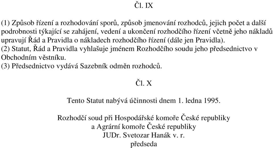 (2) Statut, Řád a Pravidla vyhlašuje jménem Rozhodčího soudu jeho předsednictvo v Obchodním věstníku.