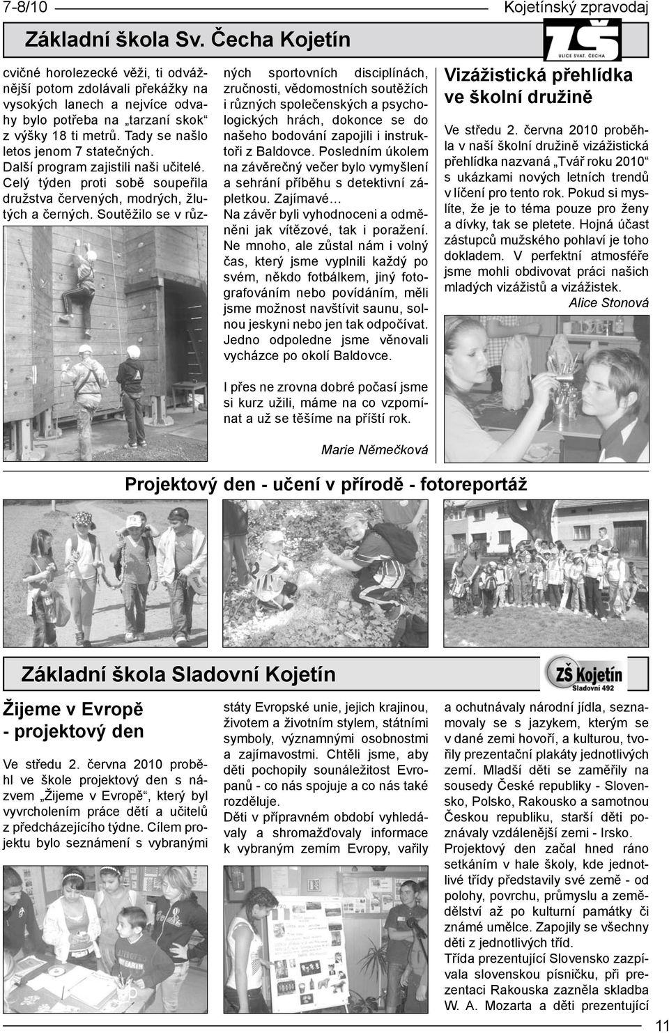 Tady se našlo letos jenom 7 statečných. Další program zajistili naši učitelé. Celý týden proti sobě soupeřila družstva červených, modrých, žlutých a černých.