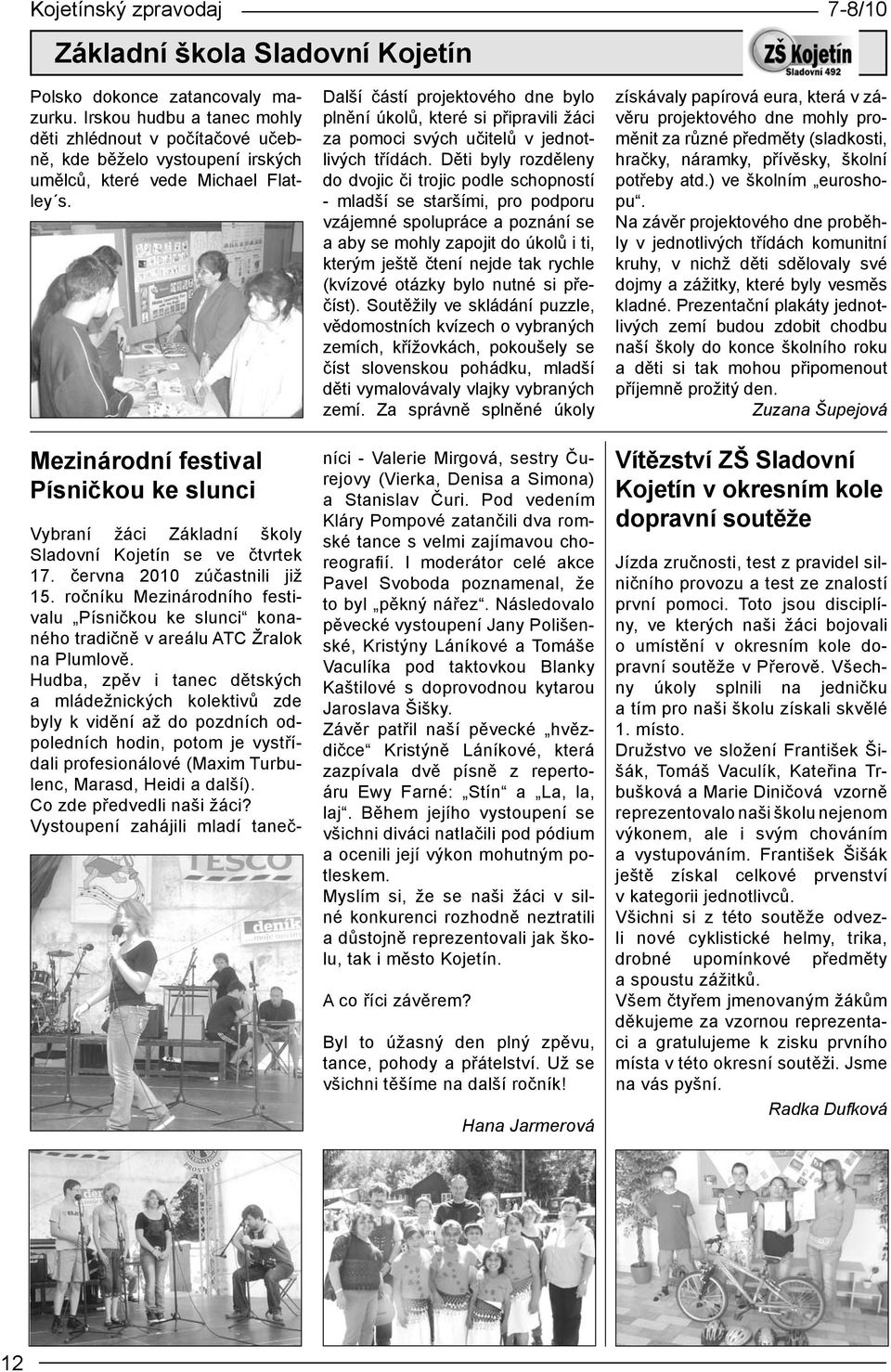 Mezinárodní festival Písničkou ke slunci Další částí projektového dne bylo plnění úkolů, které si připravili žáci za pomoci svých učitelů v jednotlivých třídách.