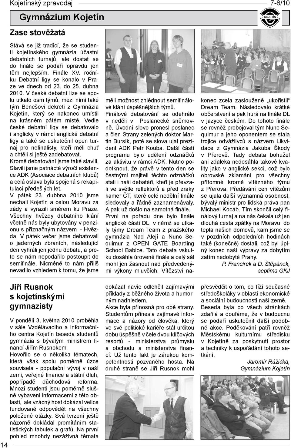 V české debatní lize se spolu utkalo osm týmů, mezi nimi také tým Benešovi dekreti z Gymnázia Kojetín, který se nakonec umístil na krásném pátém místě.