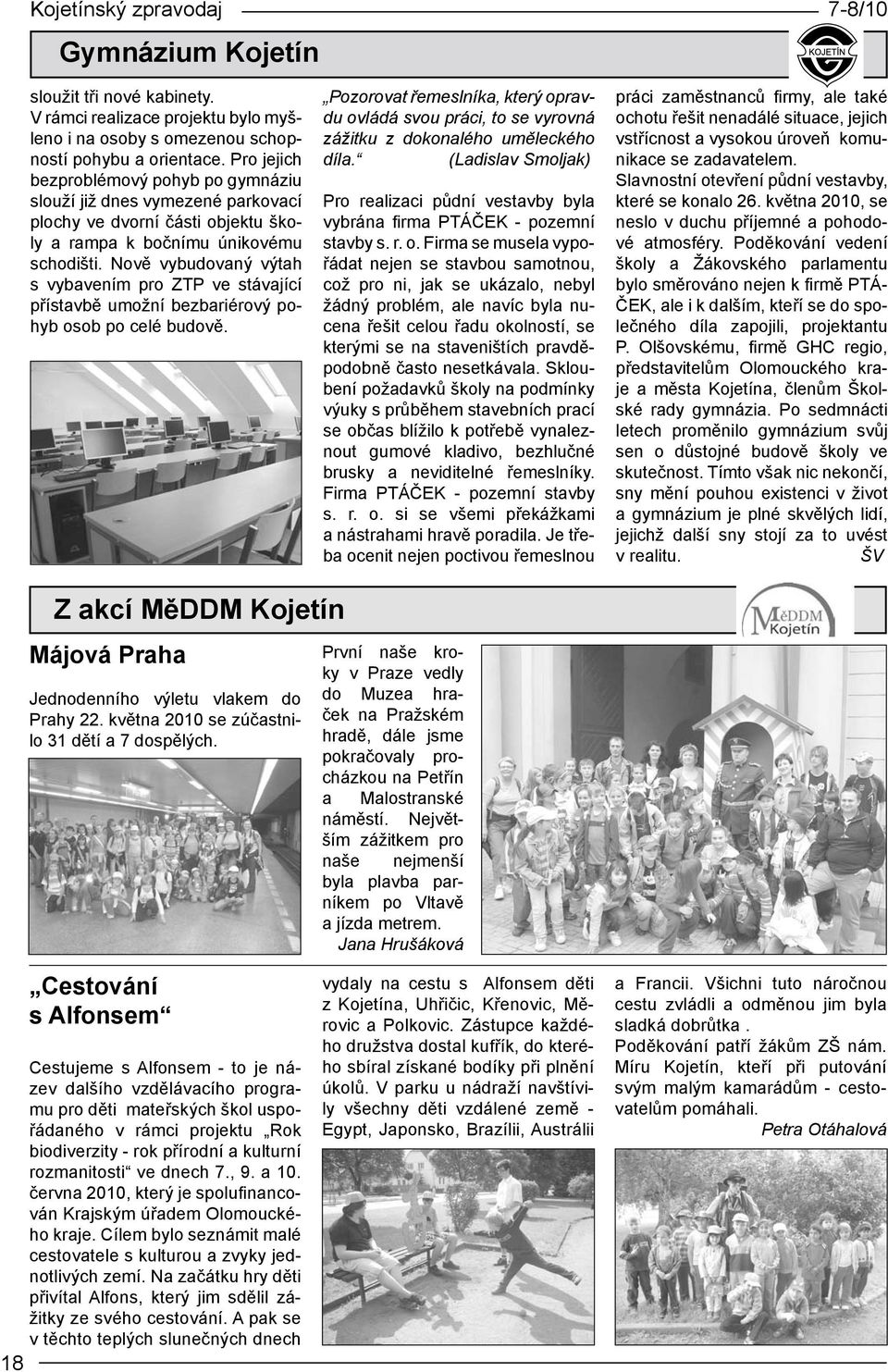 Nově vybudovaný výtah s vybavením pro ZTP ve stávající přístavbě umožní bezbariérový pohyb osob po celé budově.