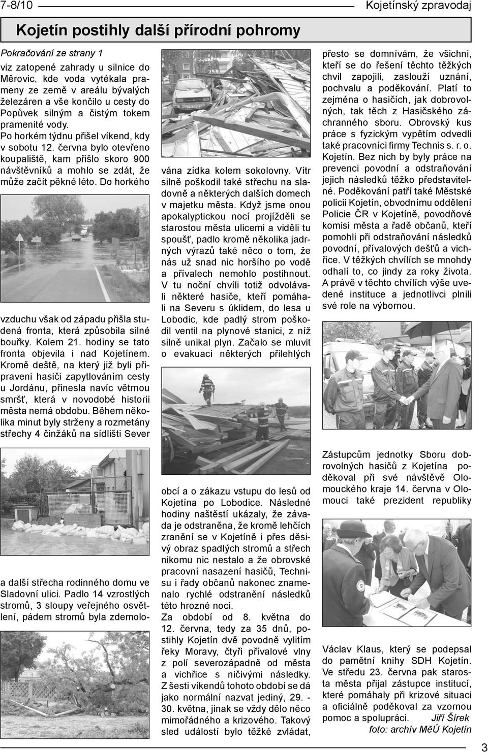 června bylo otevřeno koupaliště, kam přišlo skoro 900 návštěvníků a mohlo se zdát, že může začít pěkné léto. Do horkého vzduchu však od západu přišla studená fronta, která způsobila silné bouřky.