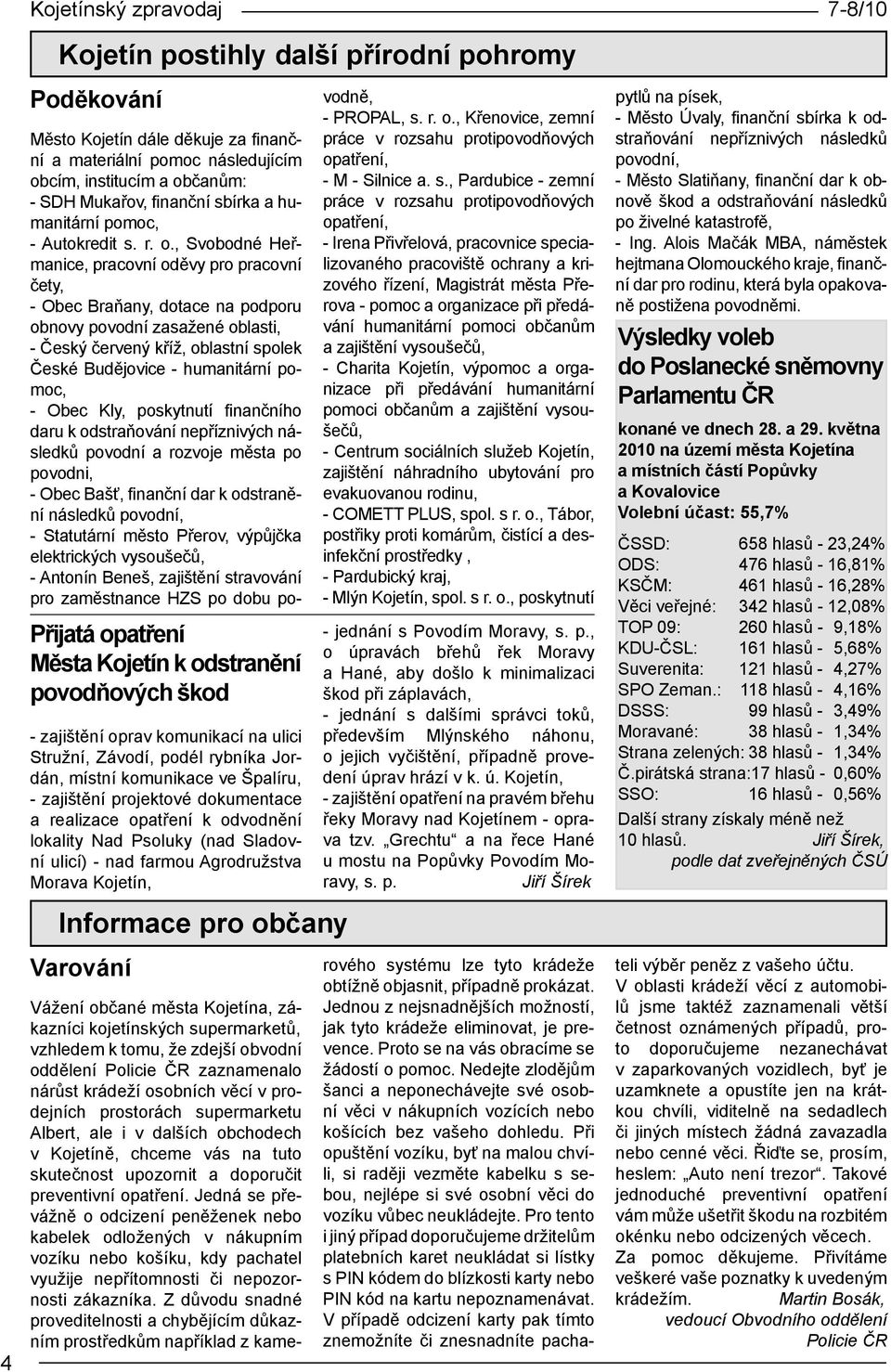 , Svobodné Heřmanice, pracovní oděvy pro pracovní čety, - Obec Braňany, dotace na podporu obnovy povodní zasažené oblasti, - Český červený kříž, oblastní spolek České Budějovice - humanitární pomoc,