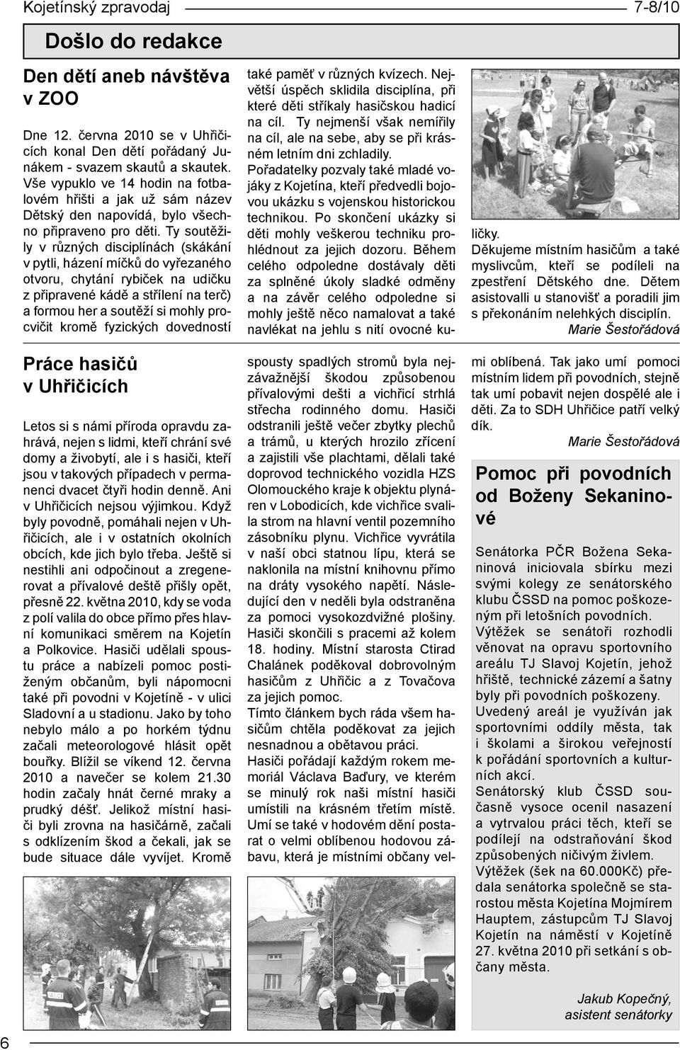 Ty soutěžily v různých disciplínách (skákání v pytli, házení míčků do vyřezaného otvoru, chytání rybiček na udičku z připravené kádě a střílení na terč) a formou her a soutěží si mohly procvičit