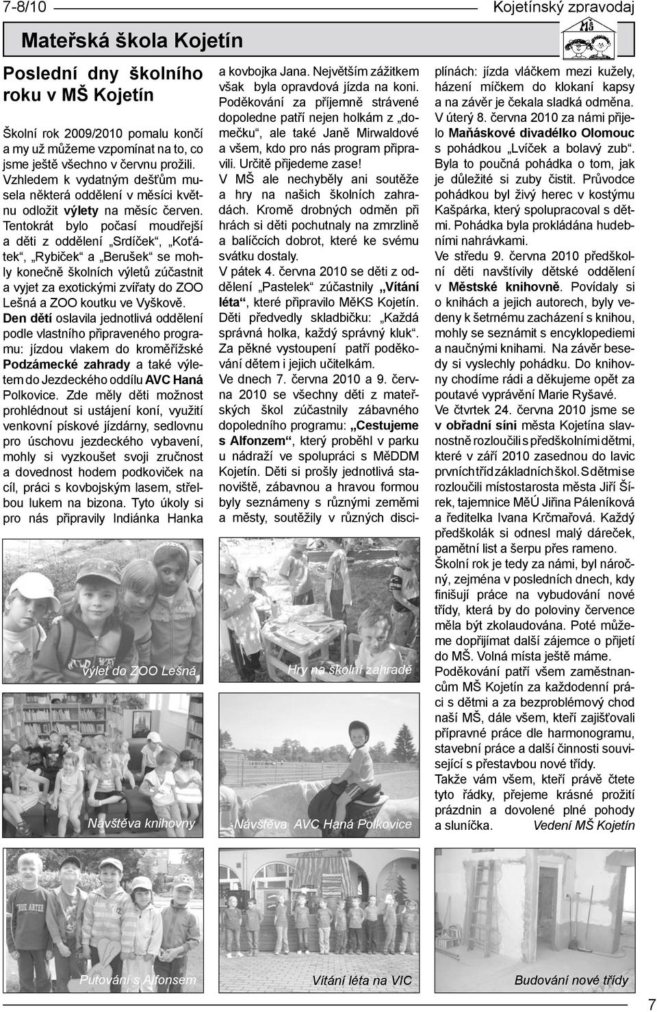 Tentokrát bylo počasí moudřejší a děti z oddělení Srdíček, Koťátek, Rybiček a Berušek se mohly konečně školních výletů zúčastnit a vyjet za exotickými zvířaty do ZOO Lešná a ZOO koutku ve Vyškově.