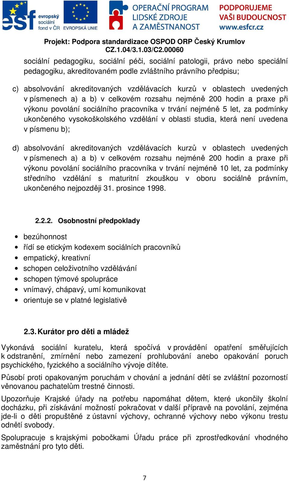 studia, která není uvedena v písmenu b); d) absolvování akreditovaných vzdělávacích kurzů v oblastech uvedených v písmenech a) a b) v celkovém rozsahu nejméně 200 hodin a praxe při výkonu povolání