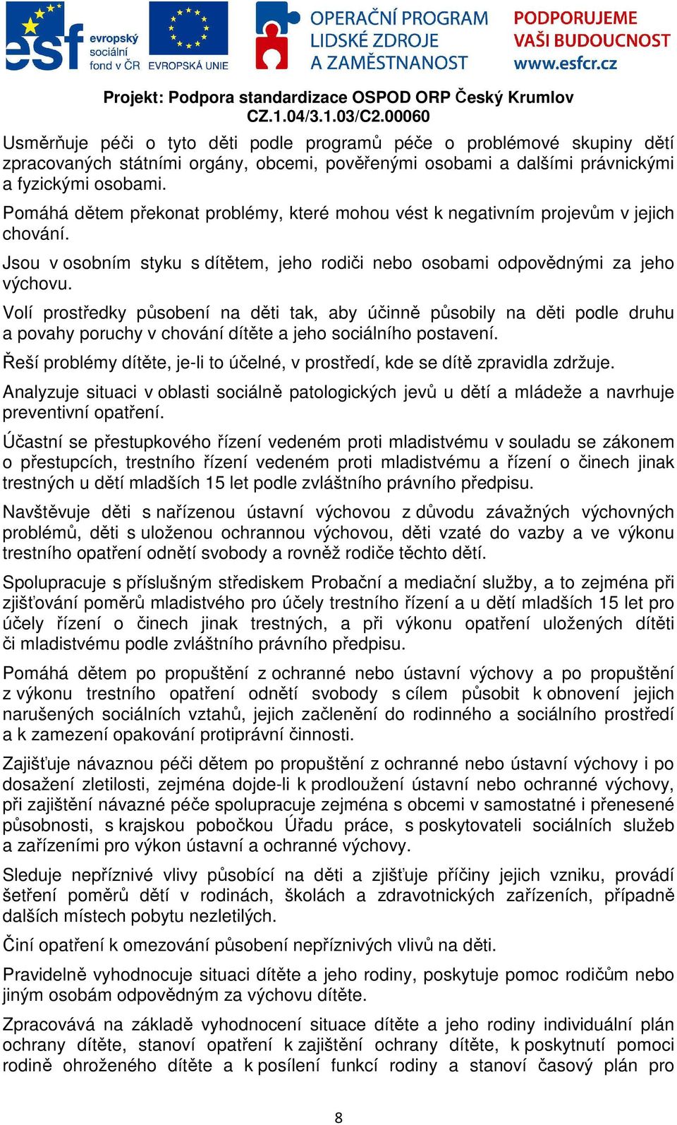 Volí prostředky působení na děti tak, aby účinně působily na děti podle druhu a povahy poruchy v chování dítěte a jeho sociálního postavení.