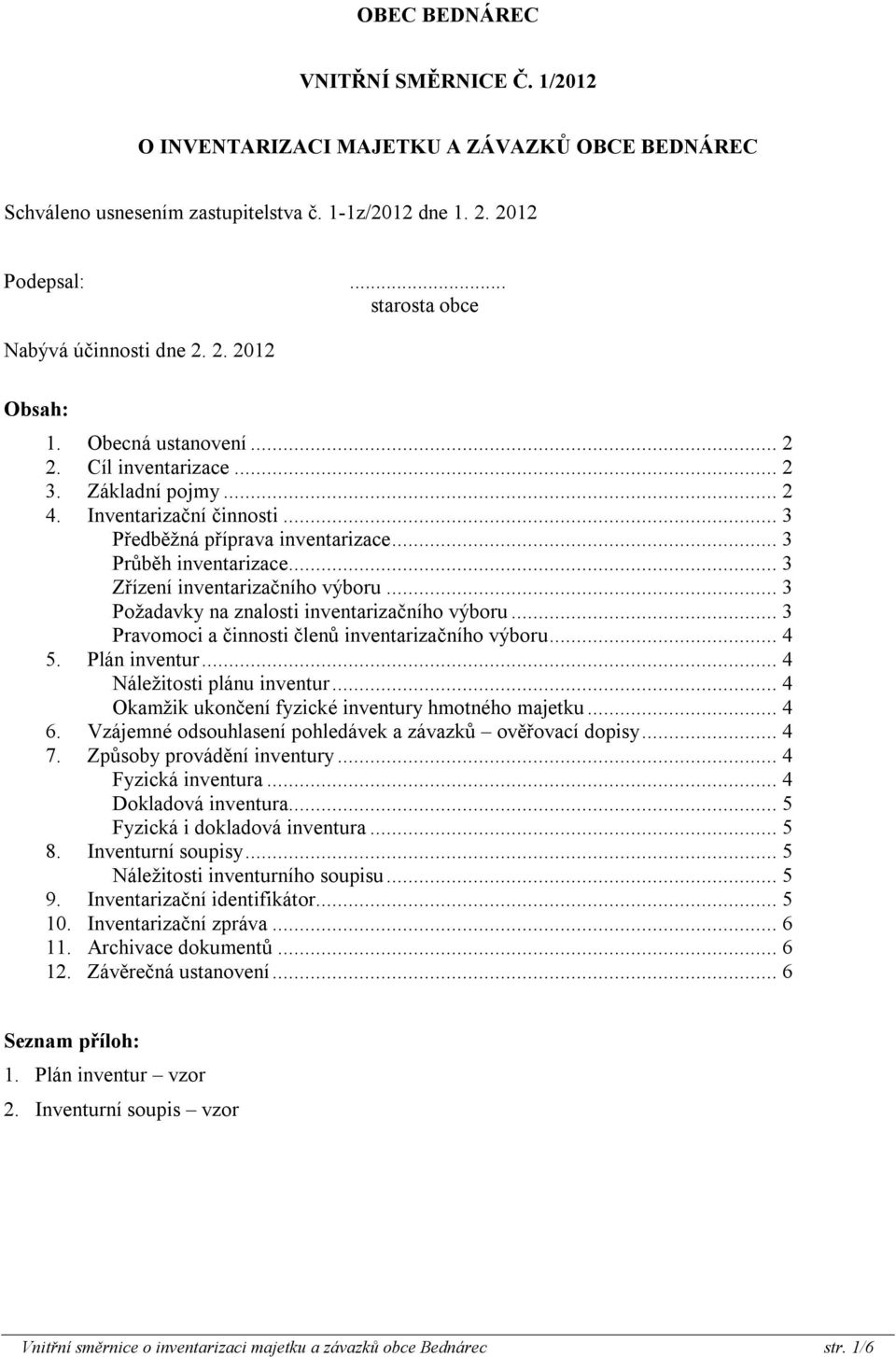 .. 3 Zřízení inventarizačního výboru... 3 Požadavky na znalosti inventarizačního výboru... 3 Pravomoci a činnosti členů inventarizačního výboru... 4 5. Plán inventur... 4 Náležitosti plánu inventur.