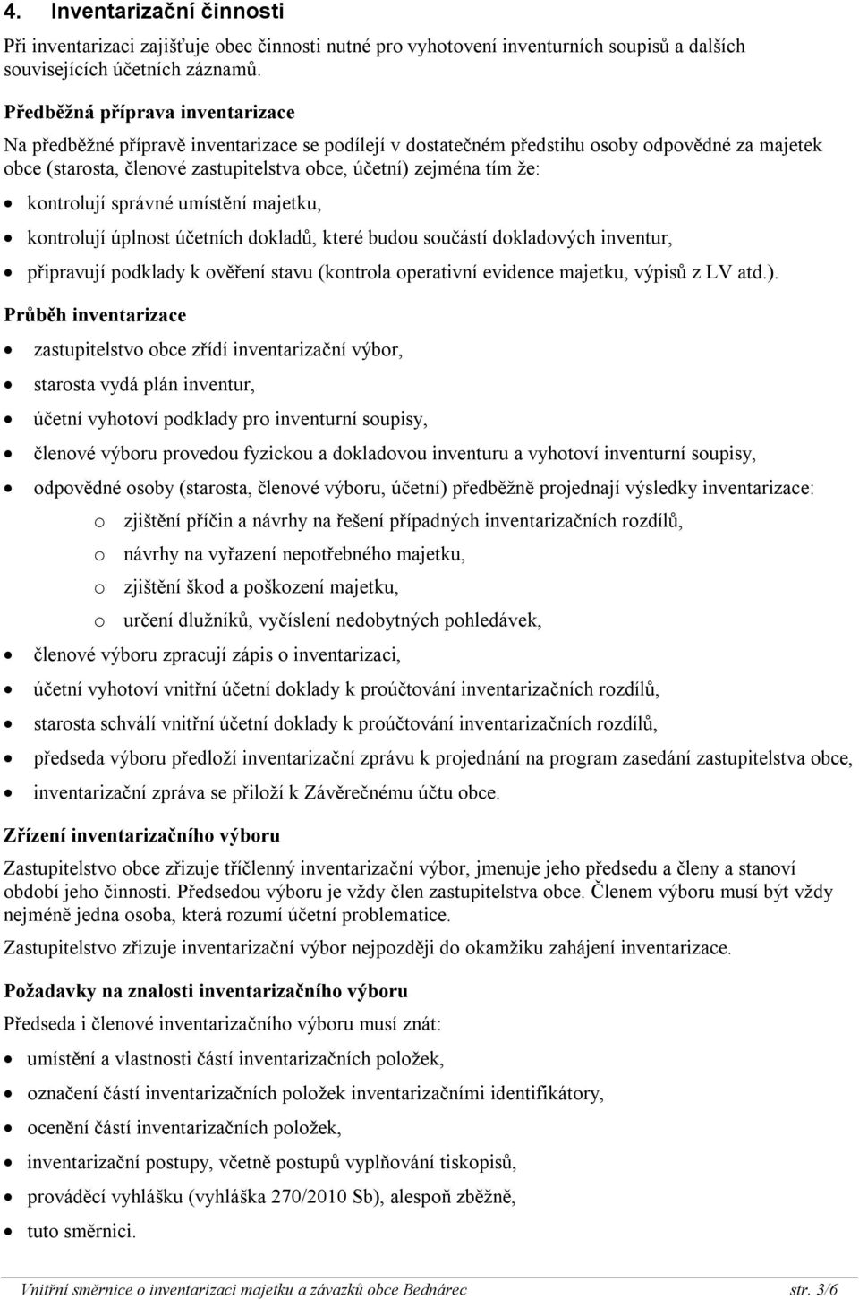 že: kontrolují správné umístění majetku, kontrolují úplnost účetních dokladů, které budou součástí dokladových inventur, připravují podklady k ověření stavu (kontrola operativní evidence majetku,