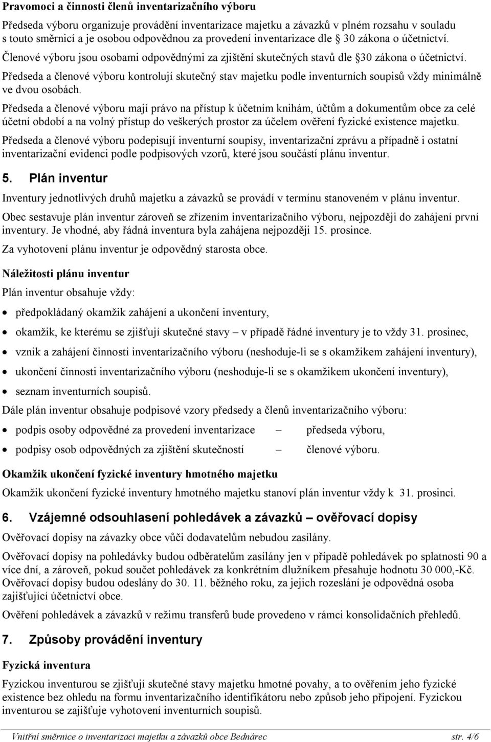 Předseda a členové výboru kontrolují skutečný stav majetku podle inventurních soupisů vždy minimálně ve dvou osobách.