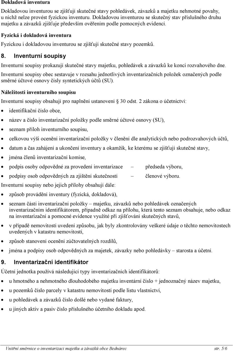 Fyzická i dokladová inventura Fyzickou i dokladovou inventurou se zjišťují skutečné stavy pozemků. 8.