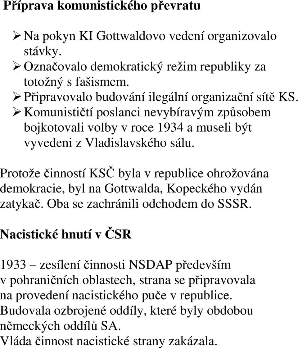 Protože činností KSČ byla v republice ohrožována demokracie, byl na Gottwalda, Kopeckého vydán zatykač. Oba se zachránili odchodem do SSSR.