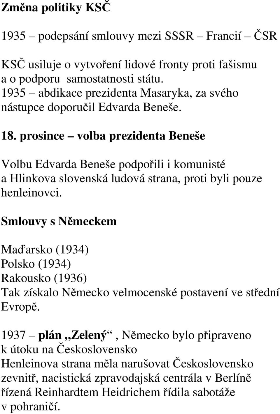 prosince volba prezidenta Beneše Volbu Edvarda Beneše podpořili i komunisté a Hlinkova slovenská ludová strana, proti byli pouze henleinovci.