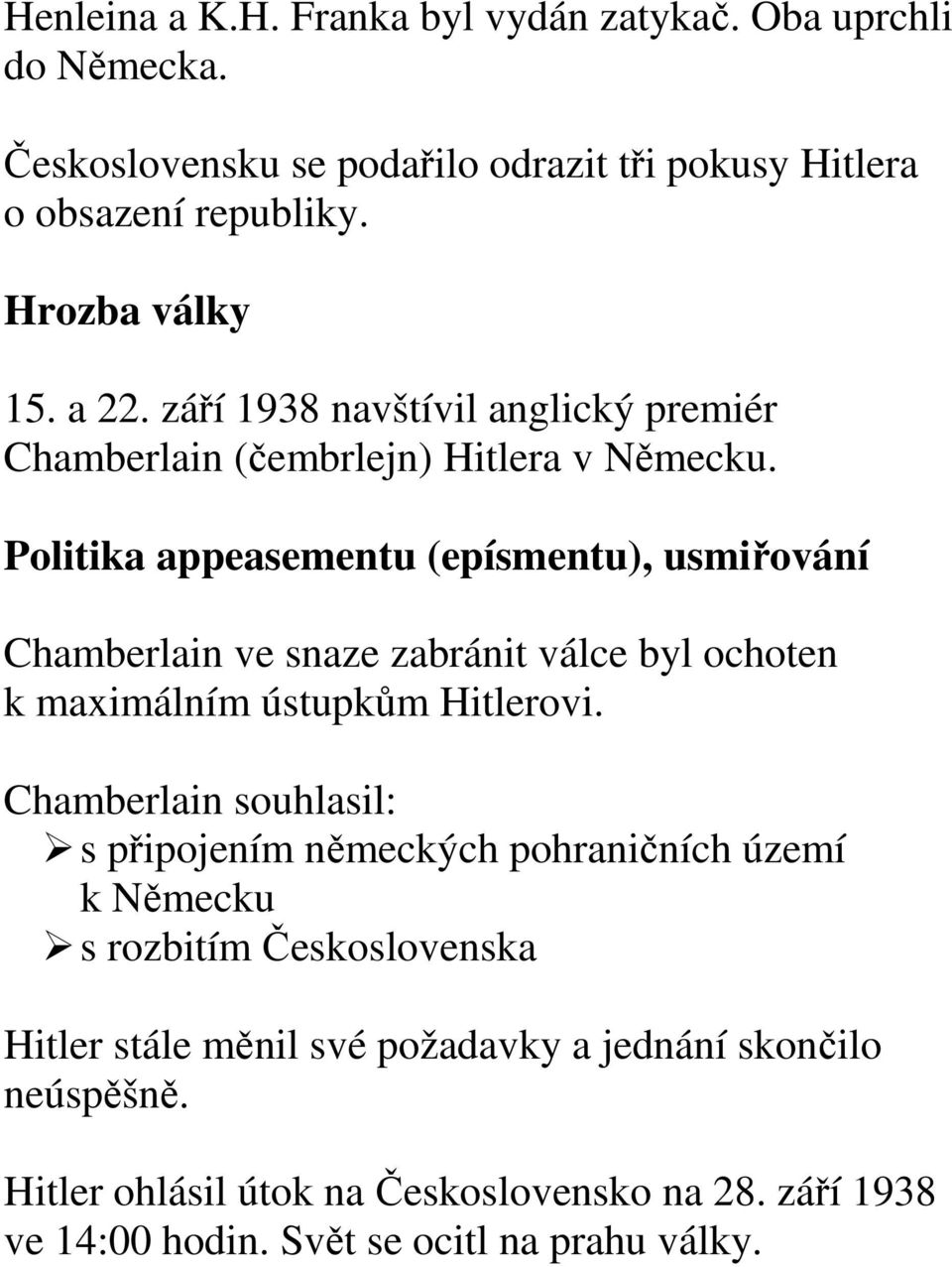 Politika appeasementu (epísmentu), usmiřování Chamberlain ve snaze zabránit válce byl ochoten k maximálním ústupkům Hitlerovi.