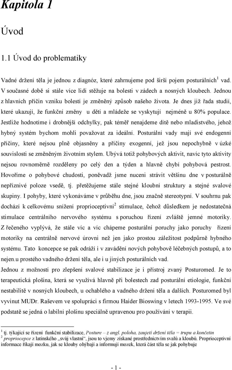 Je dnes již řada studií, které ukazují, že funkční změny u dětí a mládeže se vyskytují nejméně u 80% populace.
