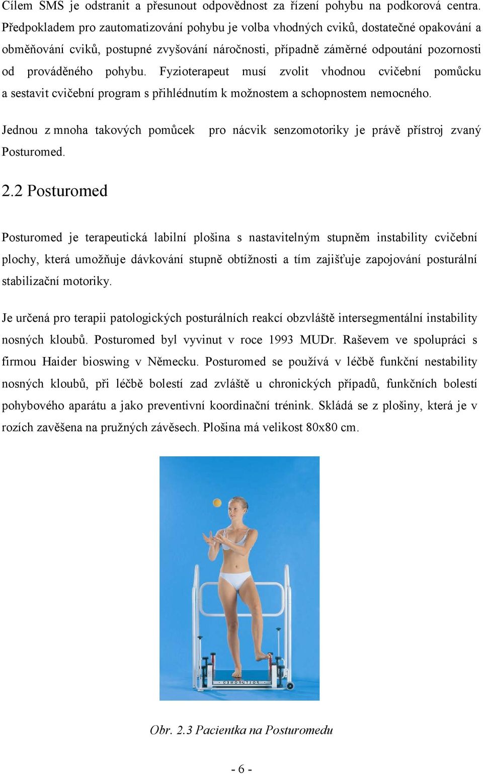 Fyzioterapeut musí zvolit vhodnou cvičební pomůcku a sestavit cvičební program s přihlédnutím k možnostem a schopnostem nemocného. Jednou z mnoha takových pomůcek Posturomed.