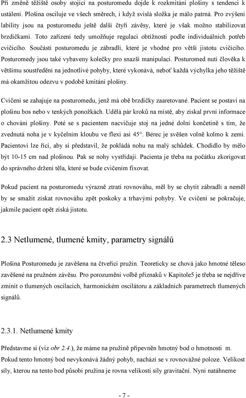 Součástí posturomedu je zábradlí, které je vhodné pro větší jistotu cvičícího. Posturomedy jsou také vybaveny kolečky pro snazší manipulaci.