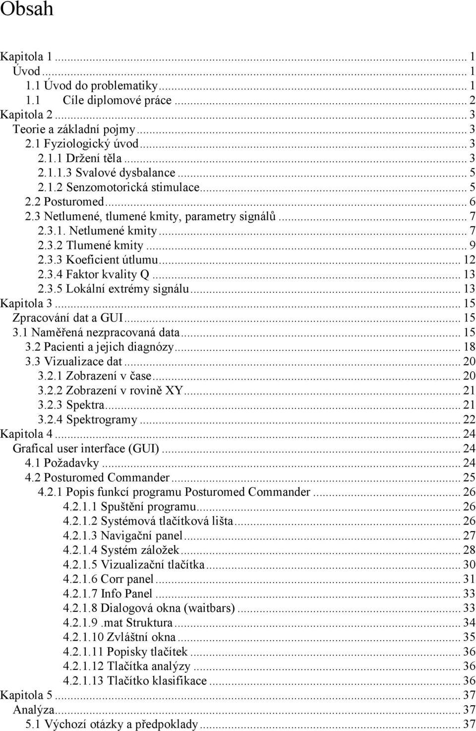 3.4 Faktor kvality Q... 13 2.3.5 Lokální extrémy signálu... 13 Kapitola 3... 15 Zpracování dat a GUI... 15 3.1 Naměřená nezpracovaná data... 15 3.2 Pacienti a jejich diagnózy... 18 3.