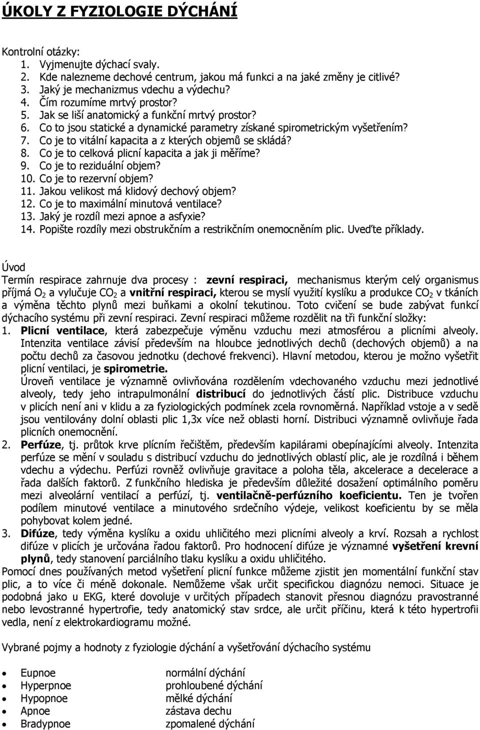 Co je to vitální kapacita a z kterých objemů se skládá? 8. Co je to celková plicní kapacita a jak ji měříme? 9. Co je to reziduální objem? 10. Co je to rezervní objem? 11.