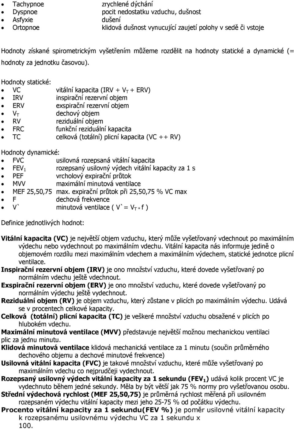 Hodnoty statické: VC vitální kapacita (IRV + V T + ERV) IRV inspirační rezervní objem ERV exspirační rezervní objem V T dechový objem RV reziduální objem FRC funkční reziduální kapacita TC celková