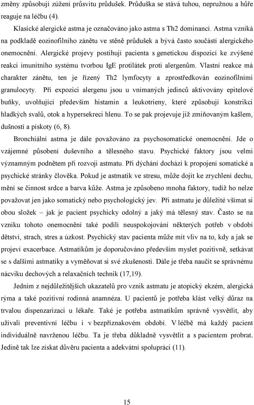 Alergické projevy postihují pacienta s genetickou dispozicí ke zvýšené reakci imunitního systému tvorbou IgE protilátek proti alergenům.